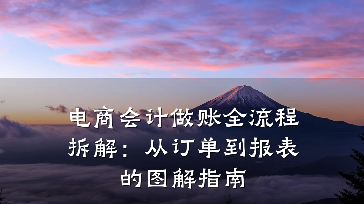 电商会计做账全流程拆解:从订单到报表的图解指南