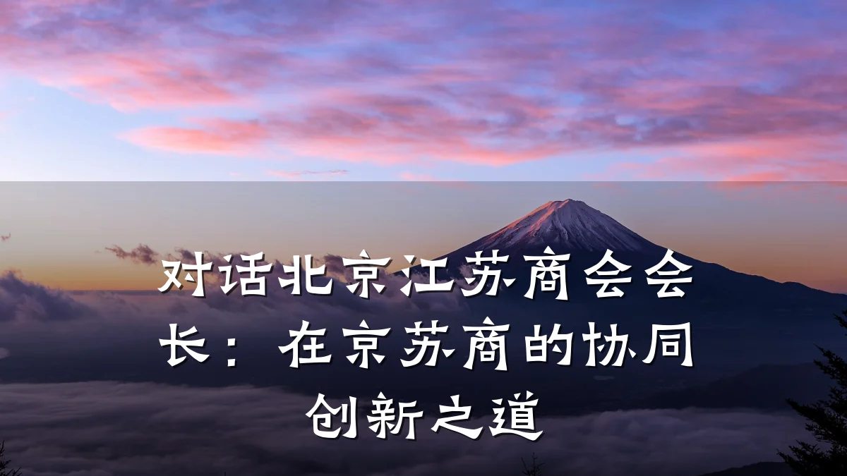 对话北京江苏商会会长:在京苏商的协同创新之道
