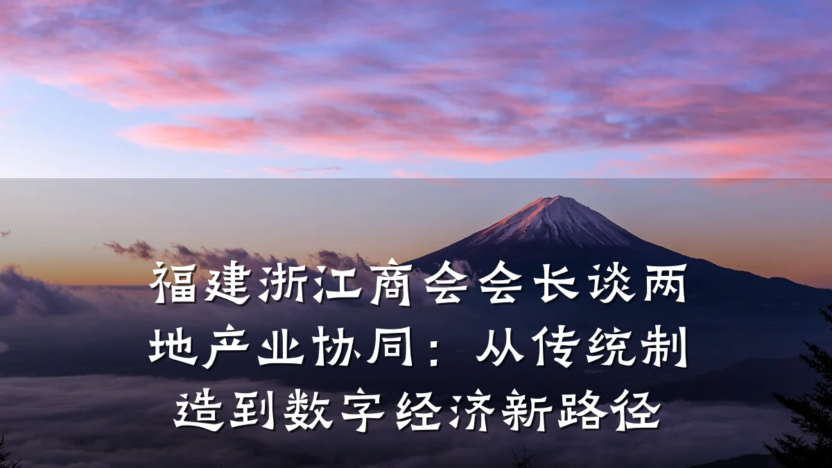 福建浙江商会会长谈两地产业协同:从传统制造到数字经济新路径