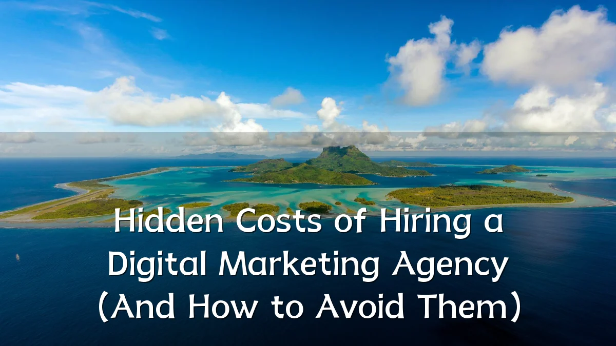 Hidden Costs of Hiring a Digital Marketing Agency (And How to Avoid Them)