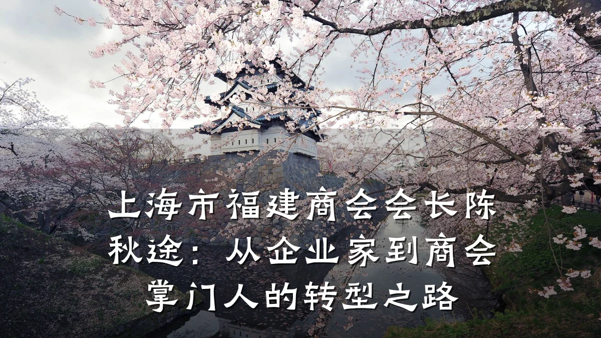 上海市福建商会会长陈秋途：从企业家到商会掌门人的转型之路