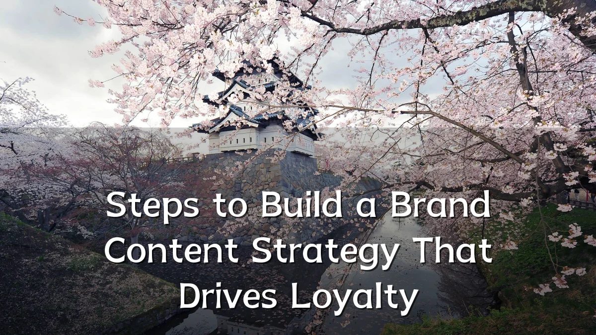 Steps to Build a Brand Content Strategy That Drives Loyalty