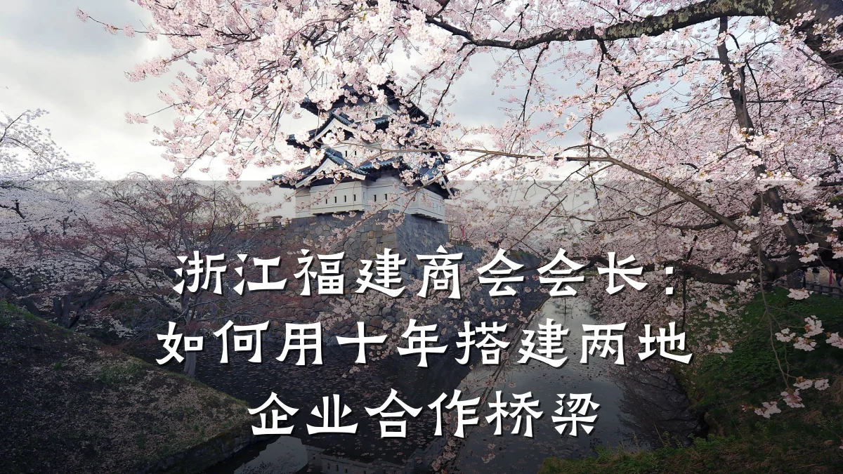 浙江福建商会会长:如何用十年搭建两地企业合作桥梁