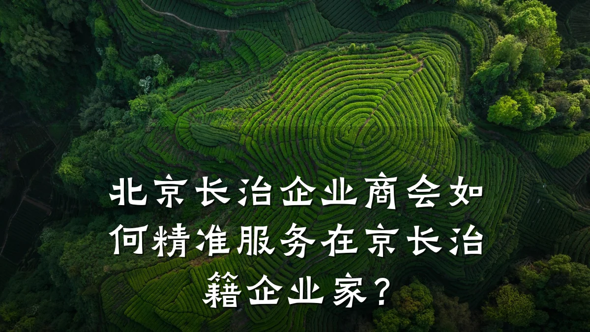 北京长治企业商会如何精准服务在京长治籍企业家?