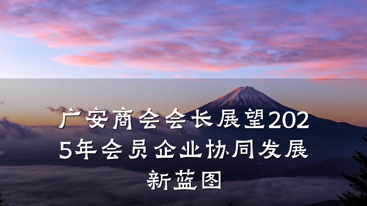 广安商会会长展望2025年会员企业协同发展新蓝图