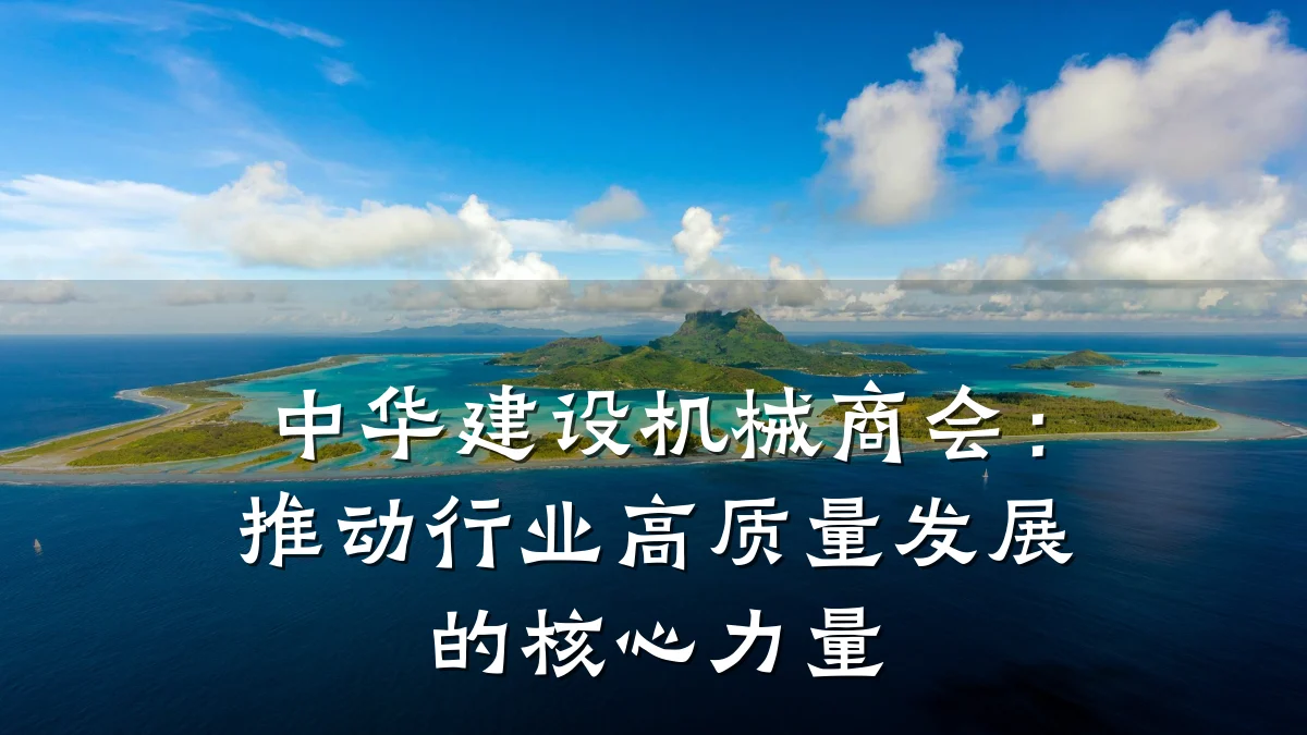 中华建设机械商会:推动行业高质量发展的核心力量