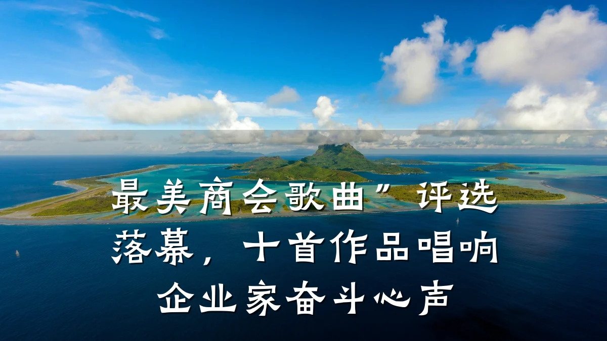最美商会歌曲”评选落幕,十首作品唱响企业家奋斗心声