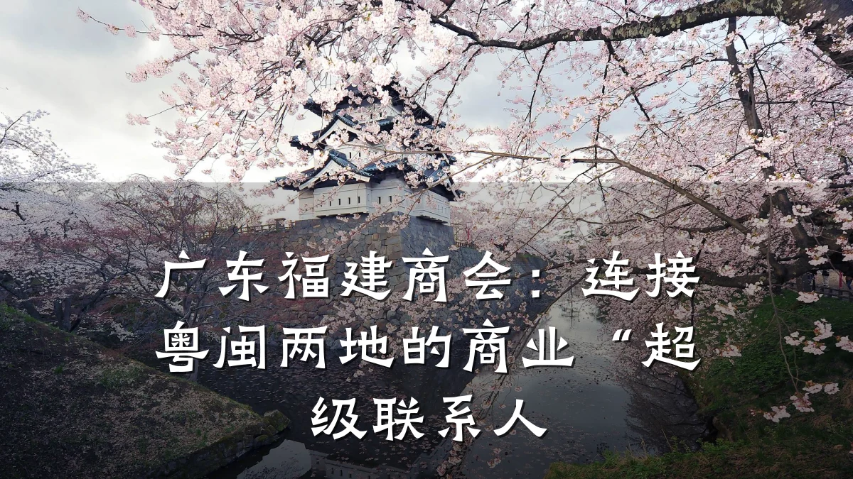 广东福建商会:连接粤闽两地的商业“超级联系人