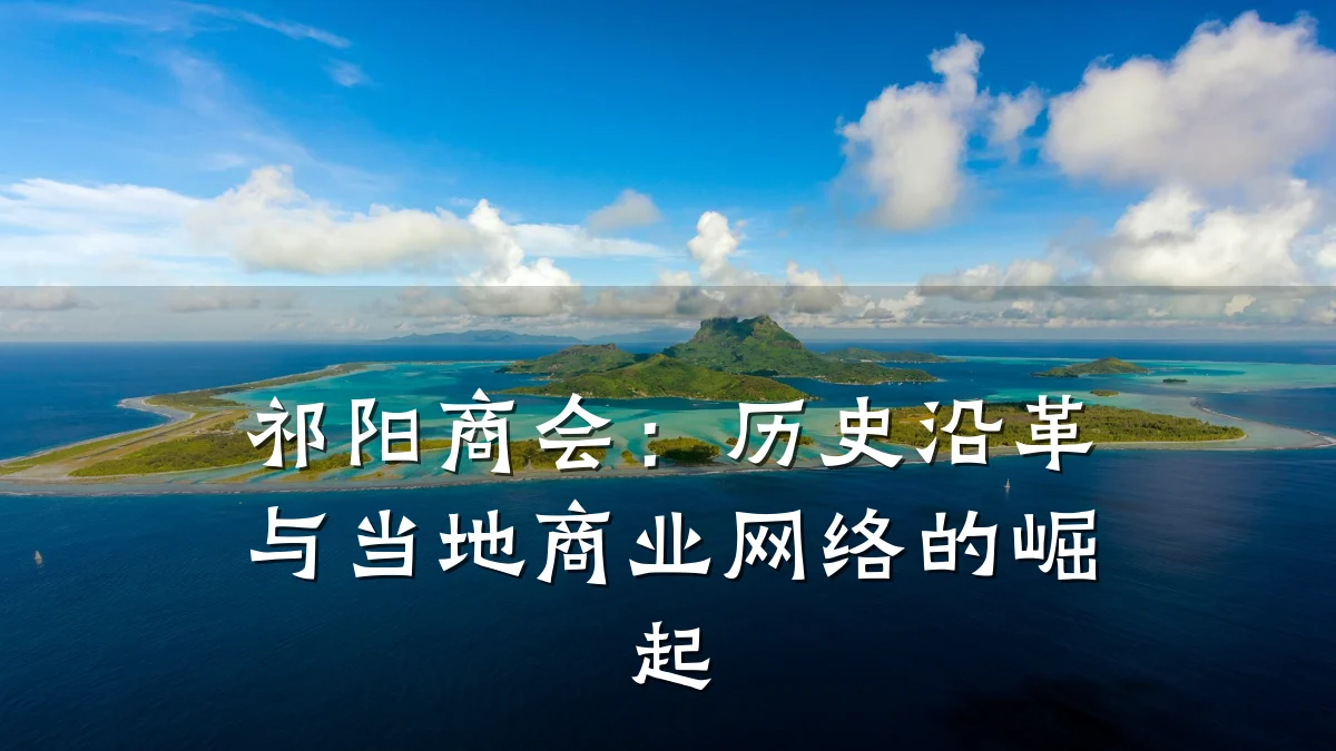 祁阳商会:历史沿革与当地商业网络的崛起