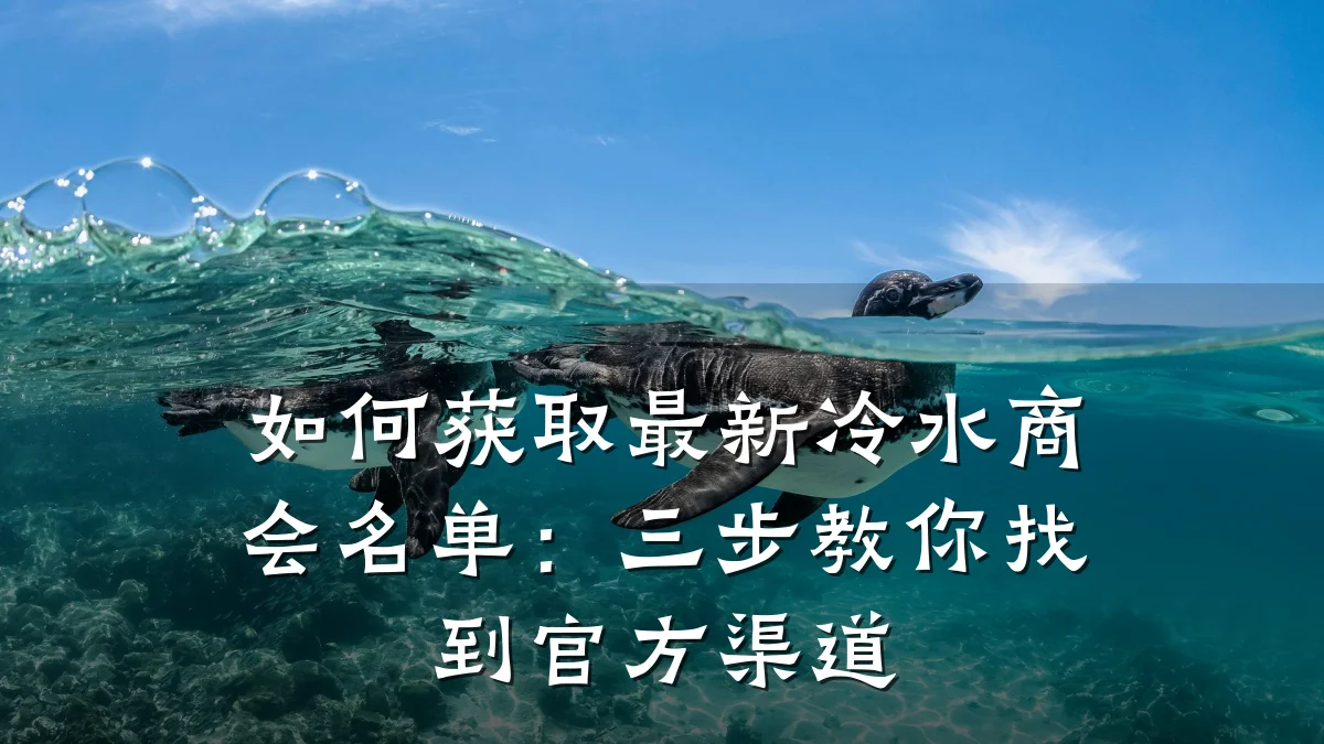 如何获取最新冷水商会名单:三步教你找到官方渠道