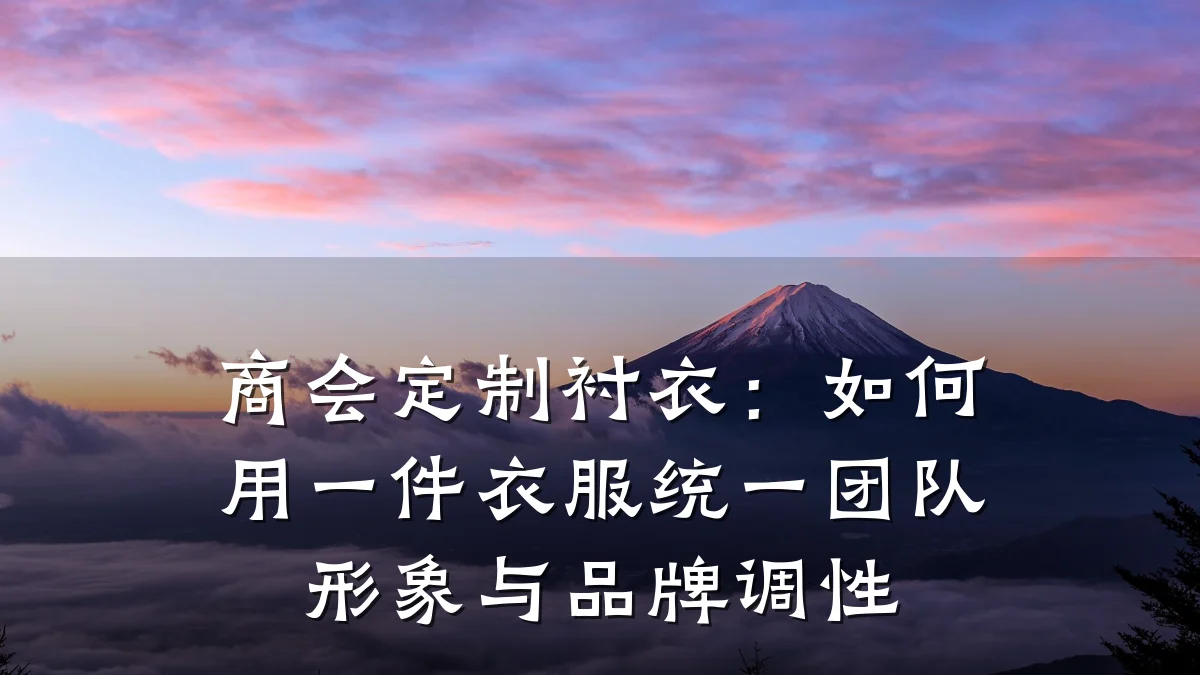 商会定制衬衣:如何用一件衣服统一团队形象与品牌调性