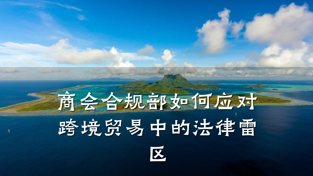 商会合规部如何应对跨境贸易中的法律雷区