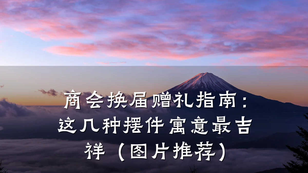 商会换届赠礼指南：这几种摆件寓意最吉祥（图片推荐）