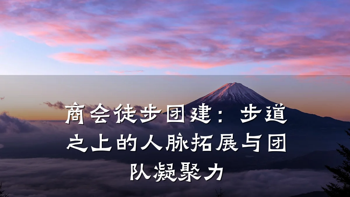 商会徒步团建:步道之上的人脉拓展与团队凝聚力
