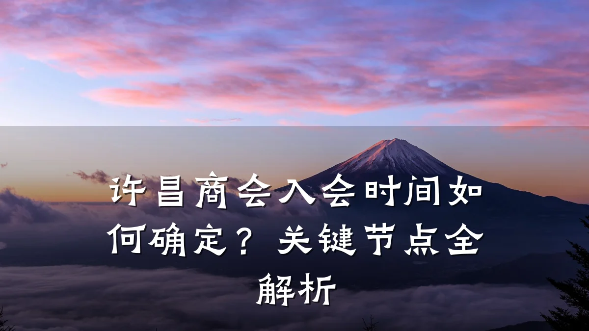 许昌商会入会时间如何确定？关键节点全解析
