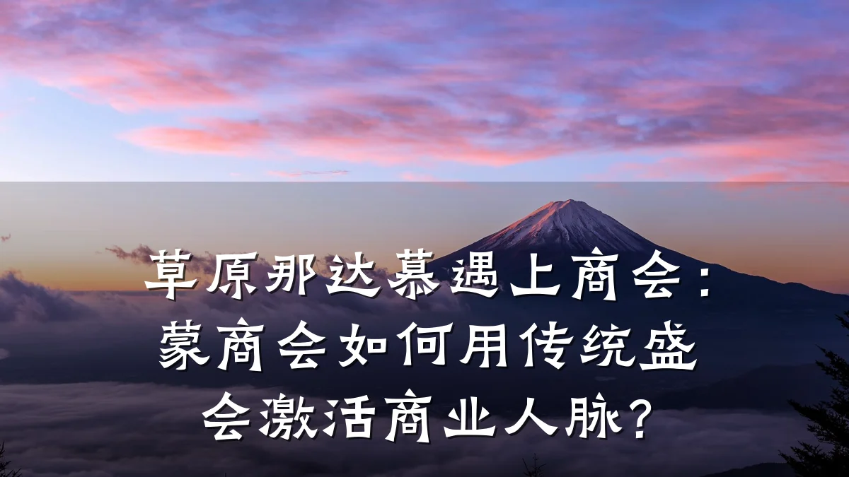 草原那达慕遇上商会:蒙商会如何用传统盛会激活商业人脉?