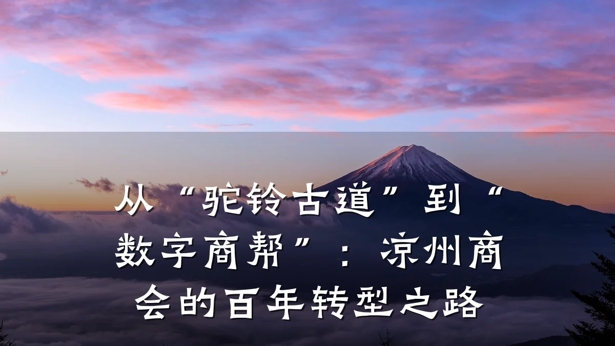 从“驼铃古道”到“数字商帮”:凉州商会的百年转型之路