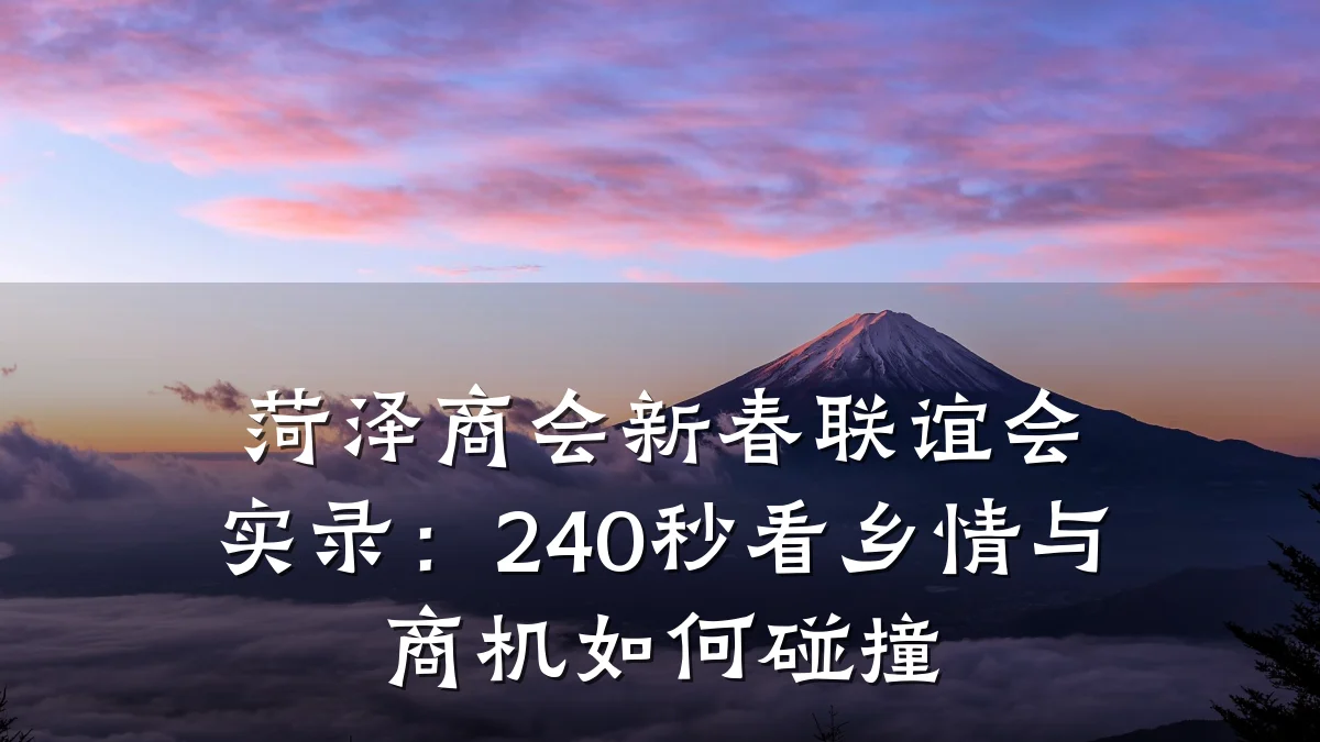 菏泽商会新春联谊会实录:240秒看乡情与商机如何碰撞