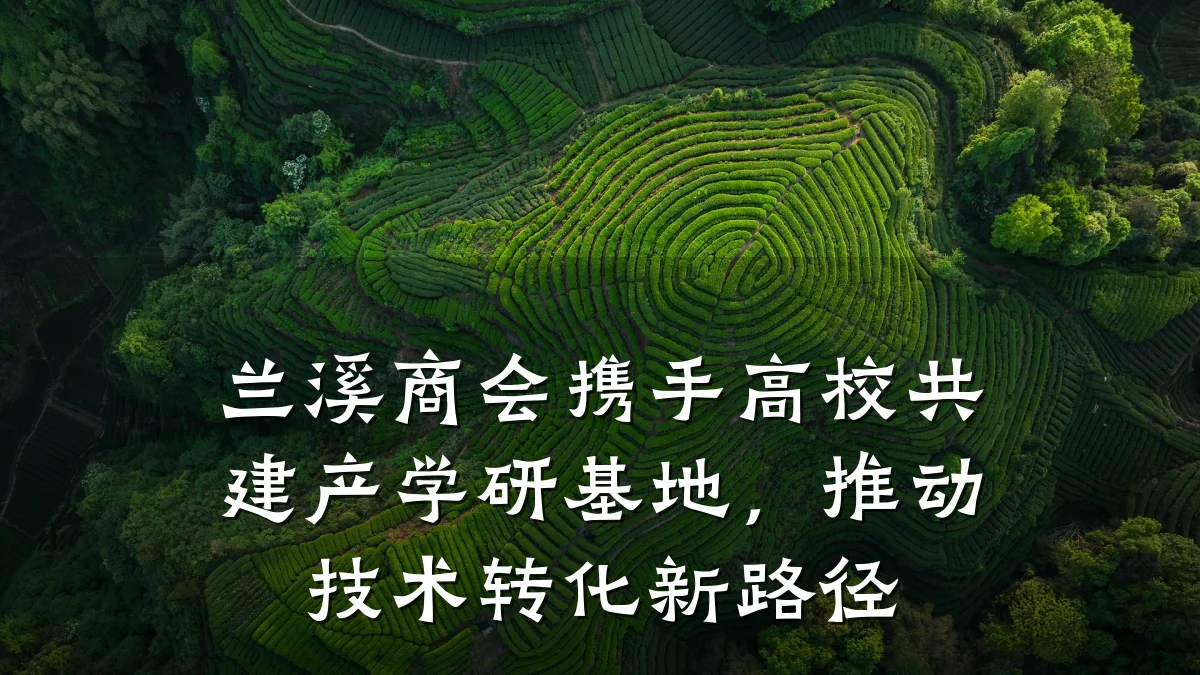 兰溪商会携手高校共建产学研基地,推动技术转化新路径