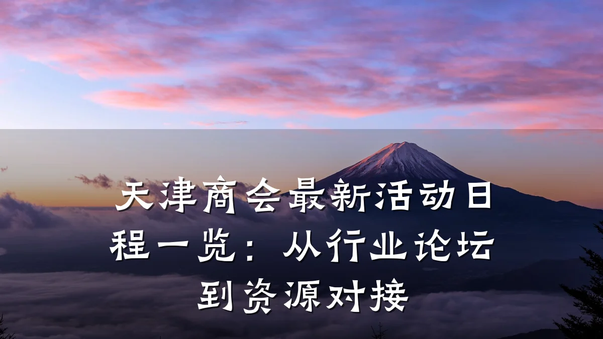 天津商会最新活动日程一览:从行业论坛到资源对接