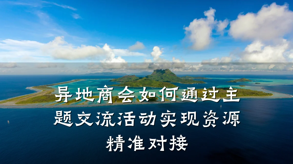 异地商会如何通过主题交流活动实现资源精准对接