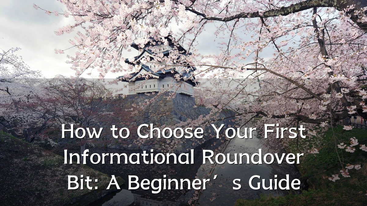 How to Choose Your First Informational Roundover Bit: A Beginner’s Guide
