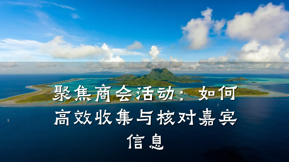 聚焦商会活动:如何高效收集与核对嘉宾信息