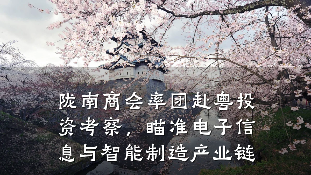 陇南商会率团赴粤投资考察,瞄准电子信息与智能制造产业链