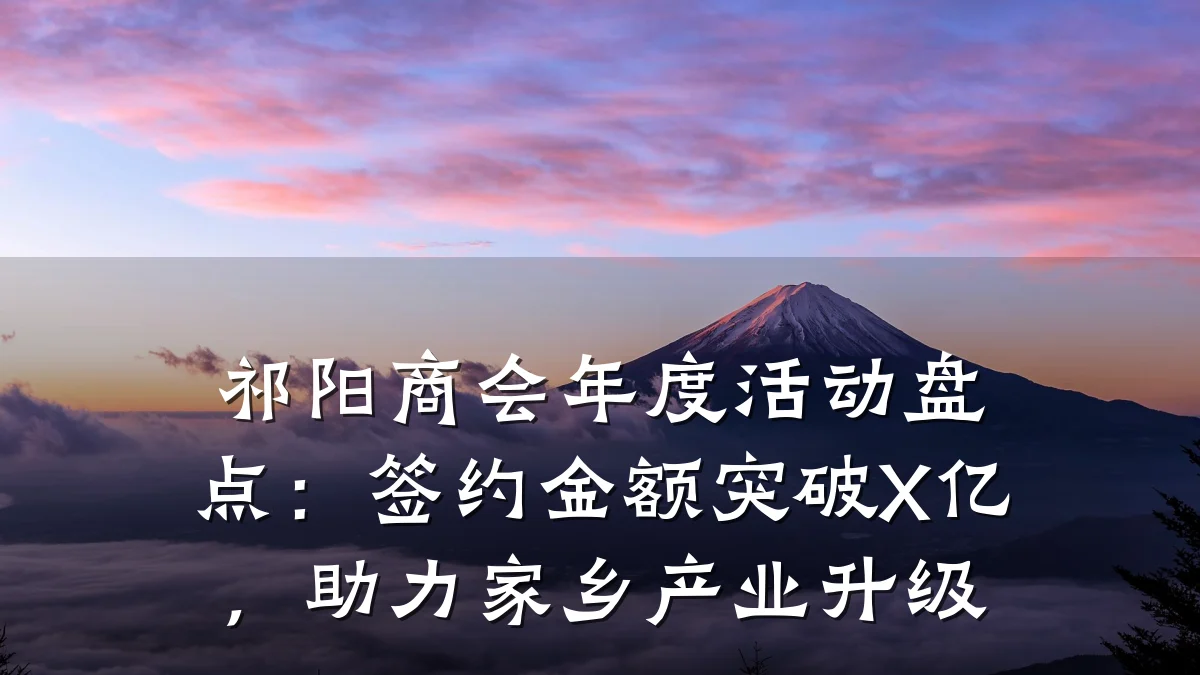 祁阳商会年度活动盘点:签约金额突破X亿,助力家乡产业升级