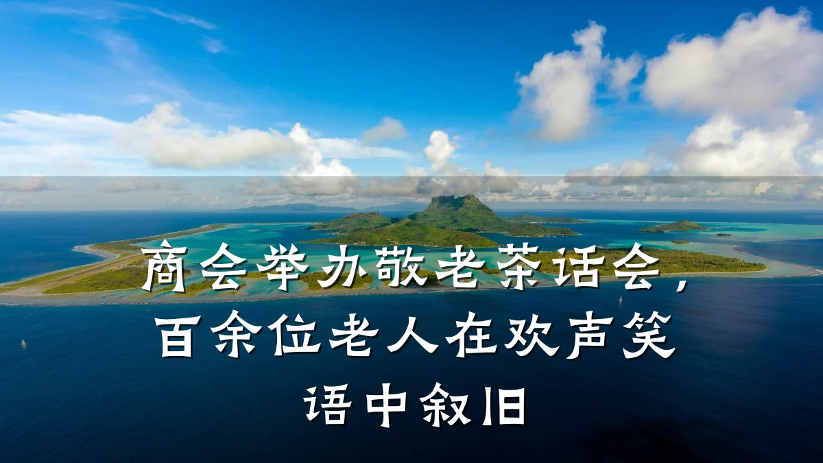 商会举办敬老茶话会,百余位老人在欢声笑语中叙旧