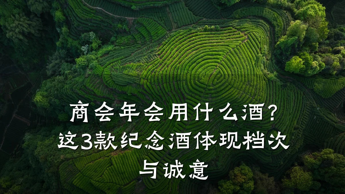 商会年会用什么酒?这3款纪念酒体现档次与诚意
