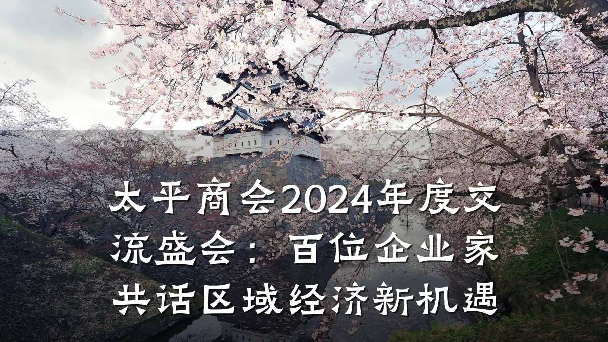 太平商会2024年度交流盛会：百位企业家共话区域经济新机遇