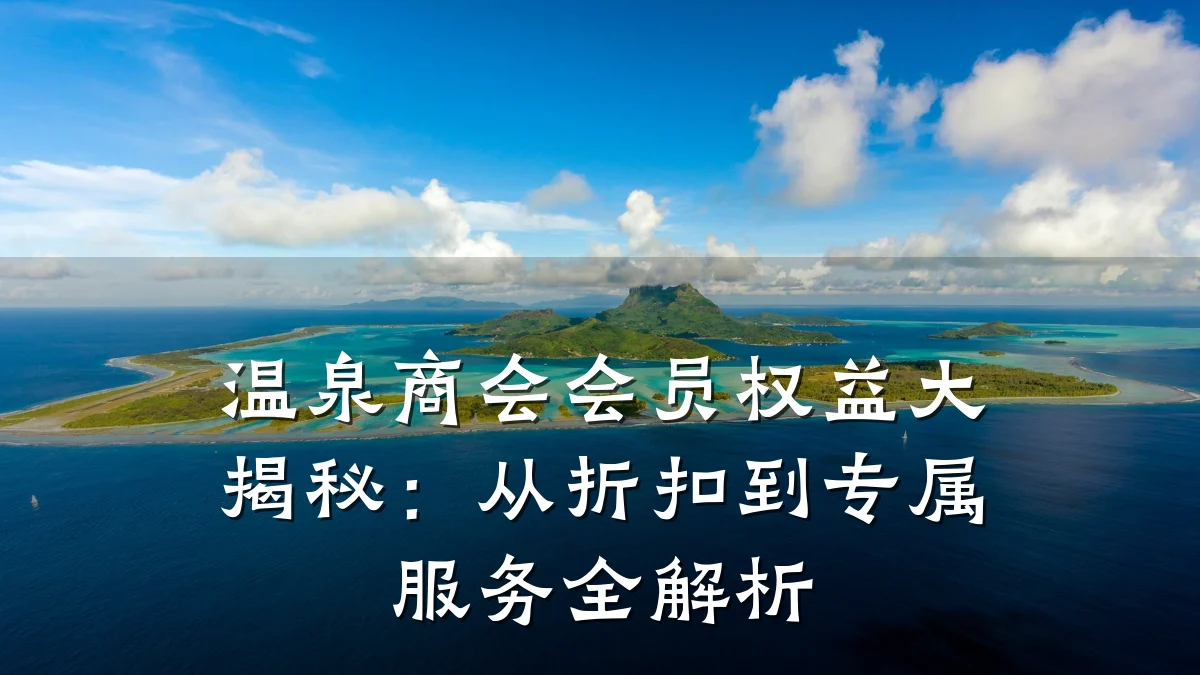 温泉商会会员权益大揭秘:从折扣到专属服务全解析
