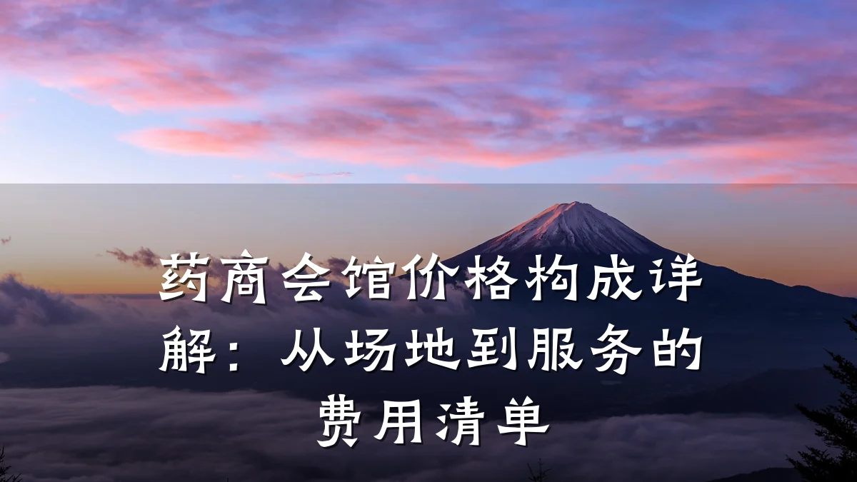 药商会馆价格构成详解:从场地到服务的费用清单