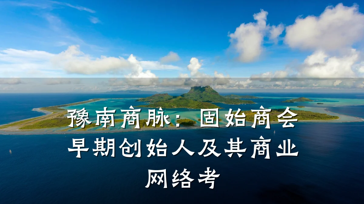 豫南商脉:固始商会早期创始人及其商业网络考