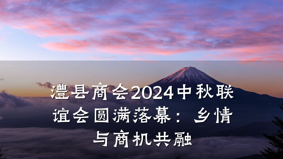 澧县商会2024中秋联谊会圆满落幕:乡情与商机共融