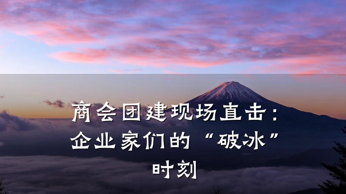 商会团建现场直击：企业家们的“破冰”时刻