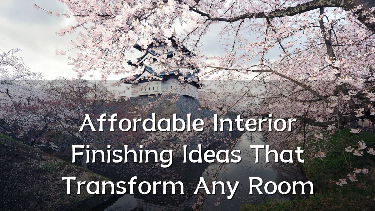 Affordable Interior Finishing Ideas That Transform Any Room