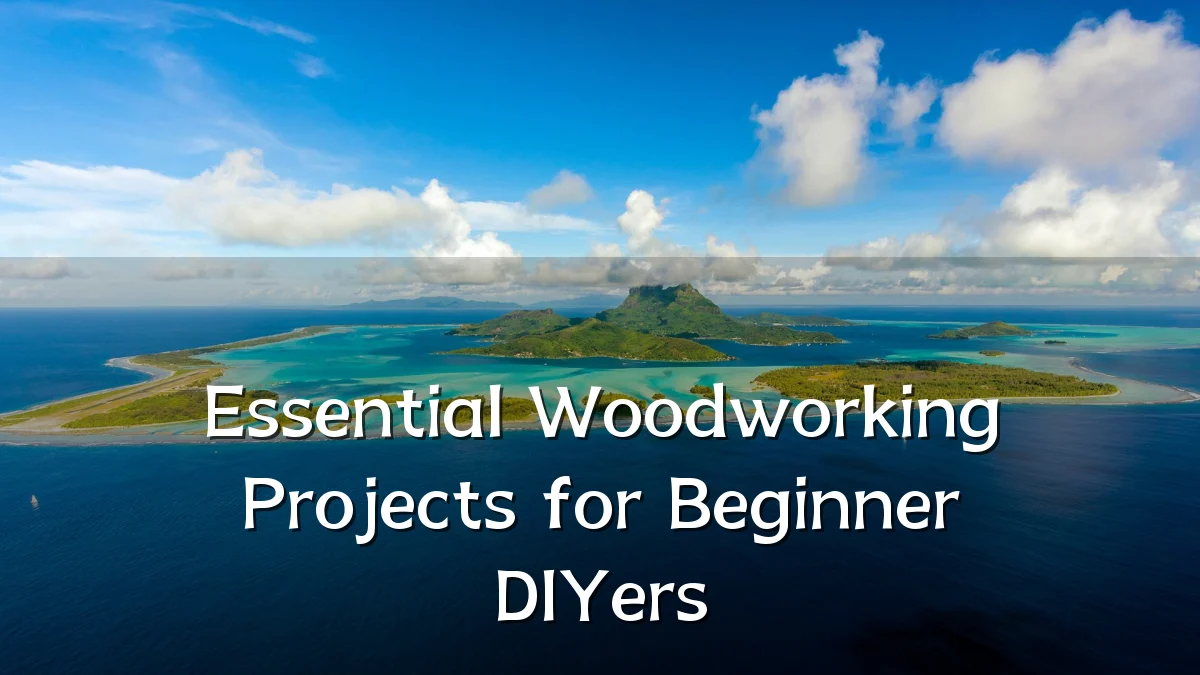 Essential Woodworking Projects for Beginner DIYers