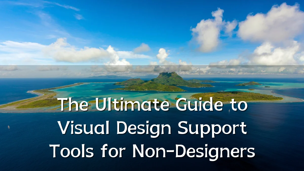 The Ultimate Guide to Visual Design Support Tools for Non-Designers