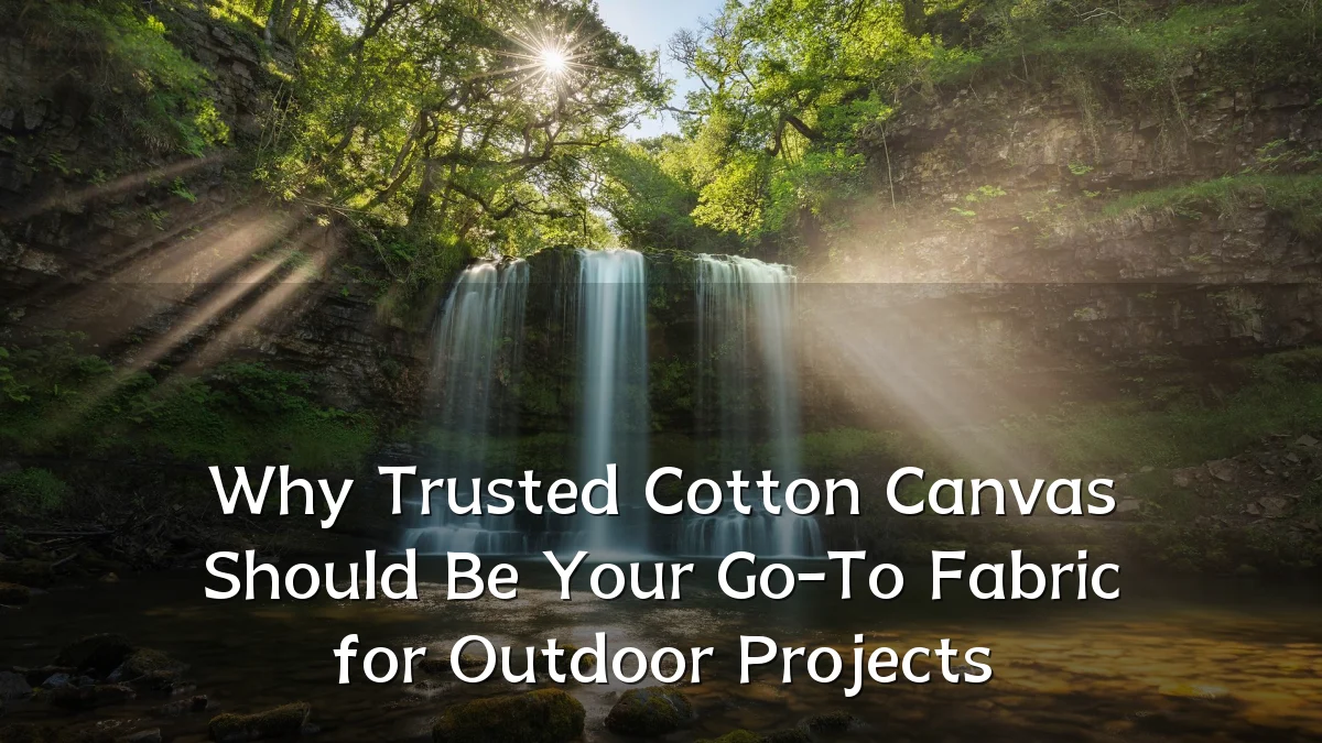 Why Trusted Cotton Canvas Should Be Your Go-To Fabric for Outdoor Projects