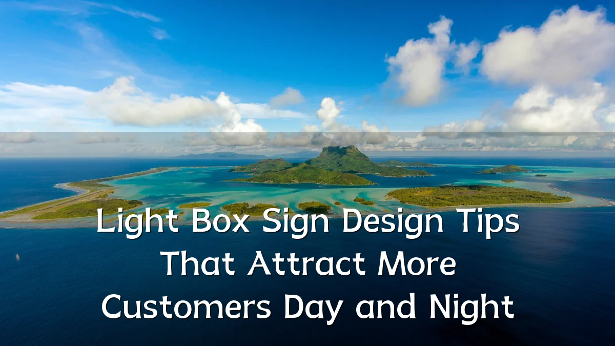 Light Box Sign Design Tips That Attract More Customers Day and Night