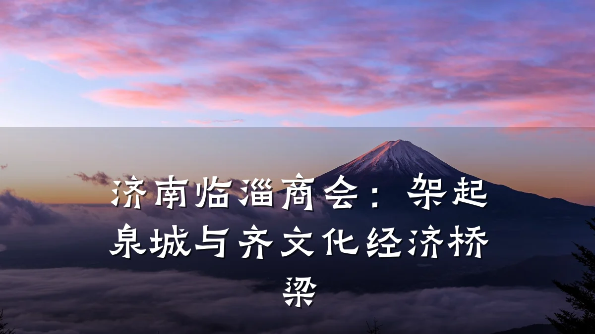 济南临淄商会：架起泉城与齐文化经济桥梁
