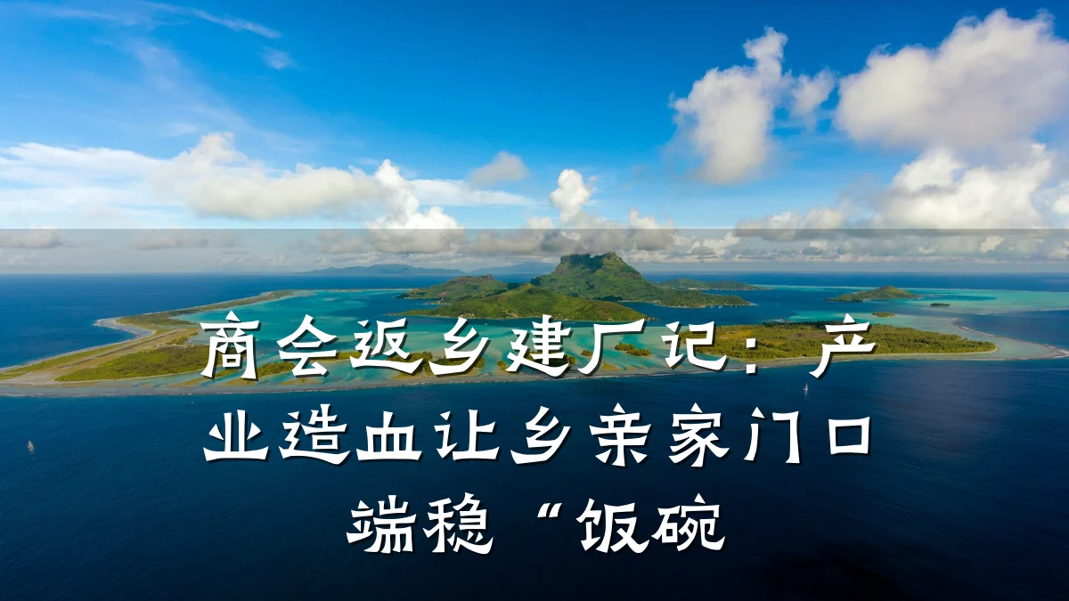 商会返乡建厂记:产业造血让乡亲家门口端稳“饭碗