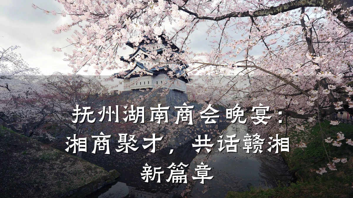抚州湖南商会晚宴:湘商聚才,共话赣湘新篇章