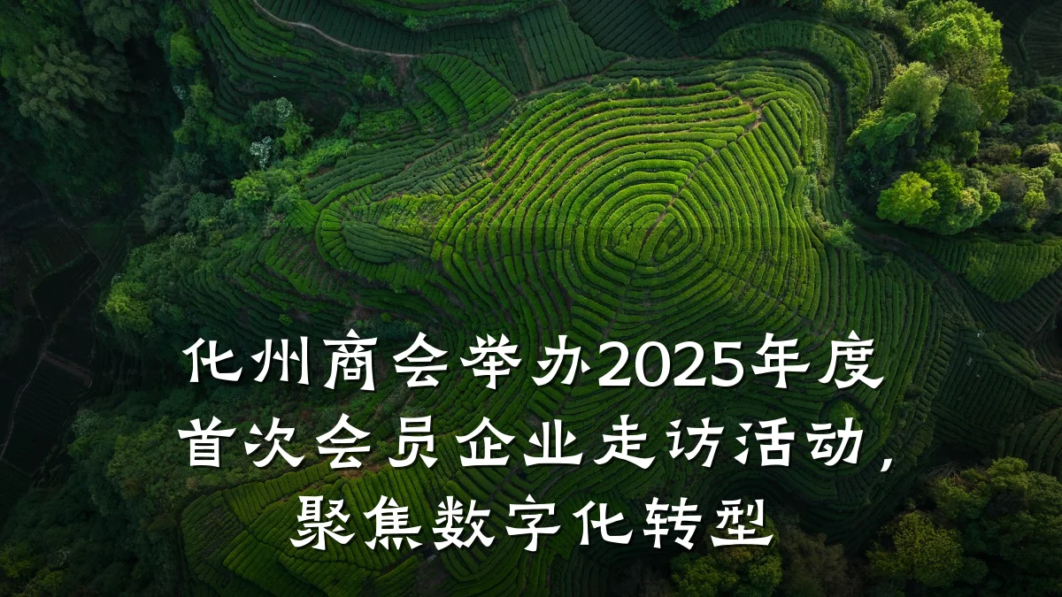 化州商会举办2025年度首次会员企业走访活动,聚焦数字化转型