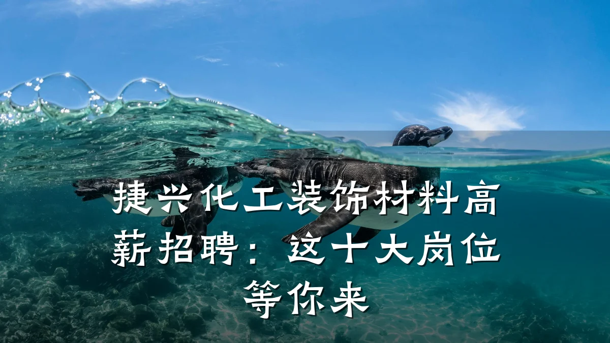 捷兴化工装饰材料高薪招聘:这十大岗位等你来