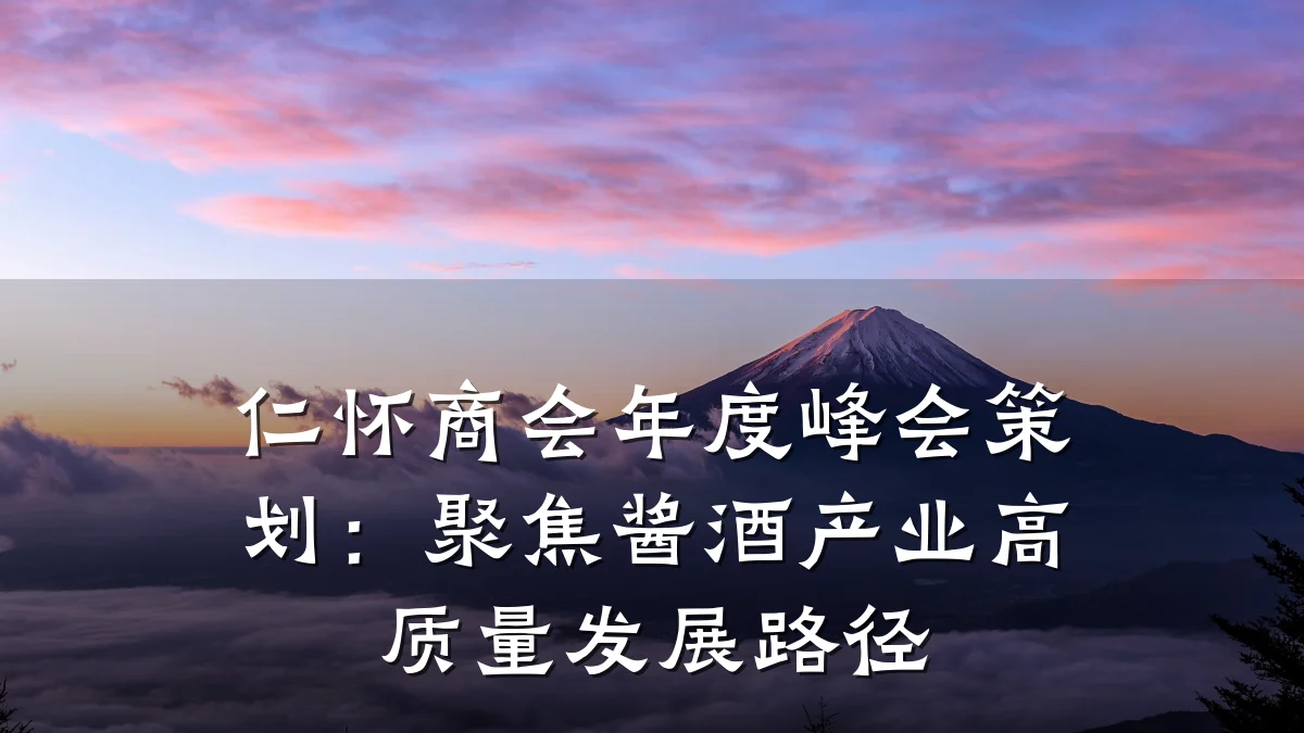 仁怀商会年度峰会策划:聚焦酱酒产业高质量发展路径
