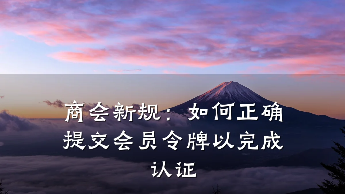 商会新规：如何正确提交会员令牌以完成认证