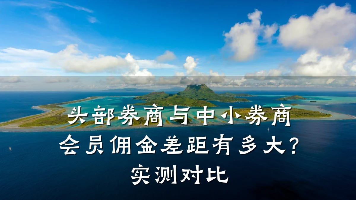 头部券商与中小券商会员佣金差距有多大?实测对比